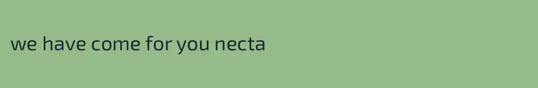 we have come for you necta